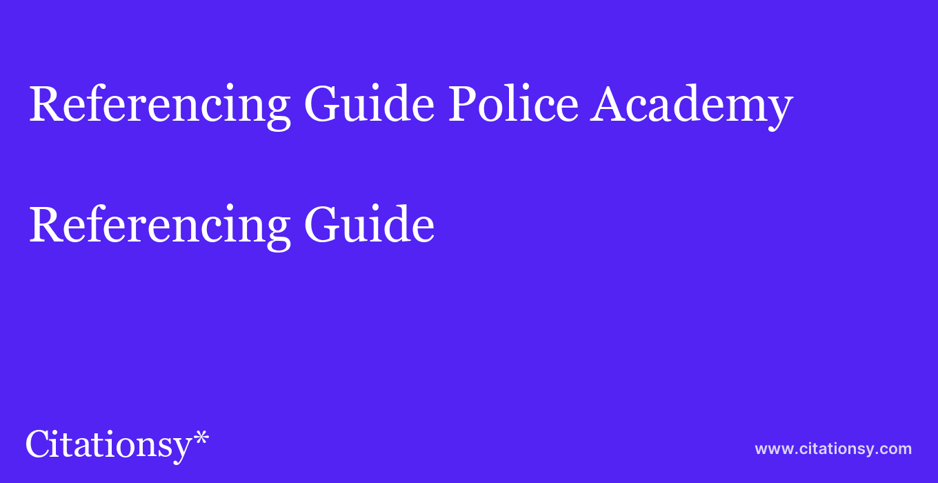 Referencing Guide: Police Academy